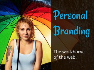 Personal
Branding
The workhorse
of the web.
 