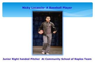 Junior Right handed Pitcher  At Community School of Naples Team  Nicky Locascio- A Baseball Player 