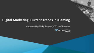 Digital Marketing: Current Trends in iGaming
Presented by Nicky Senyard, CEO and Founder
 