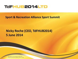 Sport & Recreation Alliance Sport Summit
Nicky Roche (CEO, TdFHUB2014)
5 June 2014
 