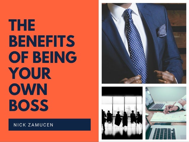 Advantages And Disadvantages Of Being Your Own Boss The Benefits Of Being Your Own Boss