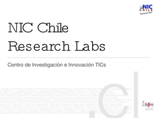 NIC Chile Research Labs Centro de Investigación e Innovación TICs 