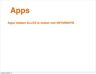 Apps
Apps hebben ALLES te maken met INFORMATIE

zondag 20 oktober 13

 