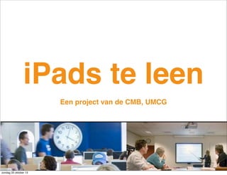 iPads te leen
Een project van de CMB, UMCG

zondag 20 oktober 13

 