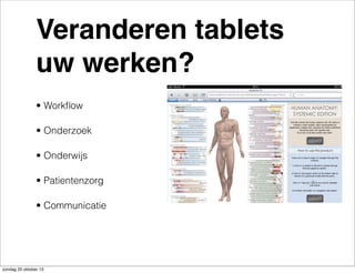 Veranderen tablets
uw werken?
• Workﬂow
• Onderzoek
• Onderwijs
• Patientenzorg
• Communicatie

zondag 20 oktober 13

 