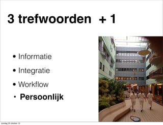 3 trefwoorden + 1
• Informatie
• Integratie
• Workﬂow

• Persoonlijk

zondag 20 oktober 13

 