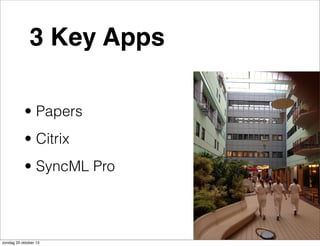 3 Key Apps
• Papers
• Citrix
• SyncML Pro

zondag 20 oktober 13

 