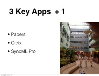 3 Key Apps + 1
• Papers
• Citrix
• SyncML Pro

zondag 20 oktober 13

 