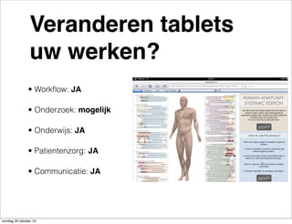 Veranderen tablets
uw werken?
• Workﬂow: JA
• Onderzoek: mogelijk
• Onderwijs: JA
• Patientenzorg: JA
• Communicatie: JA

zondag 20 oktober 13

 