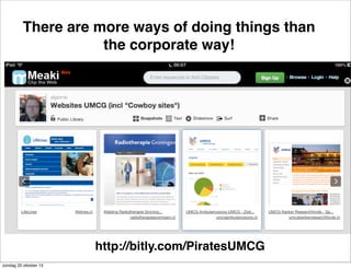 There are more ways of doing things than
the corporate way!

http://bitly.com/PiratesUMCG
zondag 20 oktober 13

 