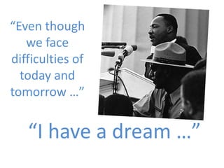 “Even though
      Environment
   we face
difficulties of
  today and
tomorrow …”
                    Well-being

    “I have a dream …”
 