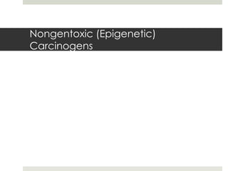 Nongentoxic (Epigenetic)
Carcinogens
 