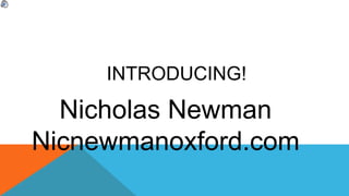 INTRODUCING!
Nicholas Newman
Nicnewmanoxford.com
 