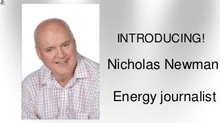 INTRODUCING!
Nicholas Newman
Energy journalist
 