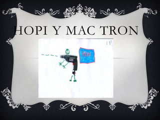 HOPI Y MAC TRON
 