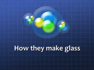 How they make glass
 