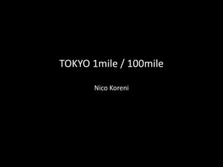 TOKYO 1mile / 100mile
Nico Koreni
 