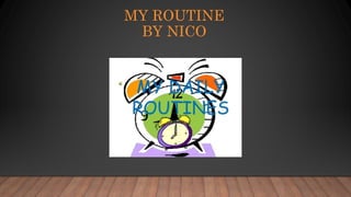 MY ROUTINE
BY NICO
 