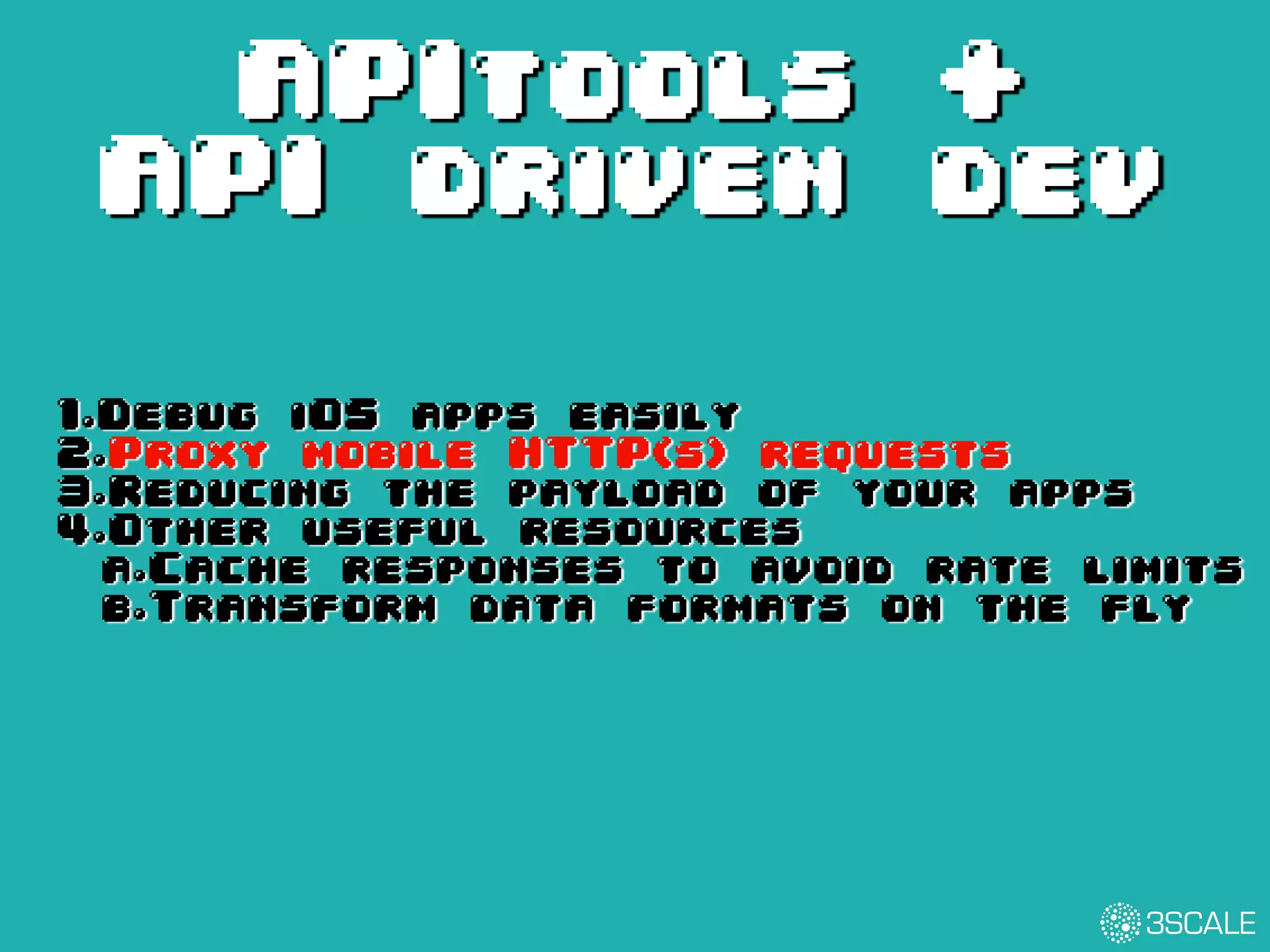 APItools +
API driven dev
1.Debug iOS apps easily
2.Proxy mobile HTTP(s) requests
3.Reducing the payload of your apps
4.Other useful resources
a.Cache responses to avoid rate limits
b.Transform data formats on the fly
 