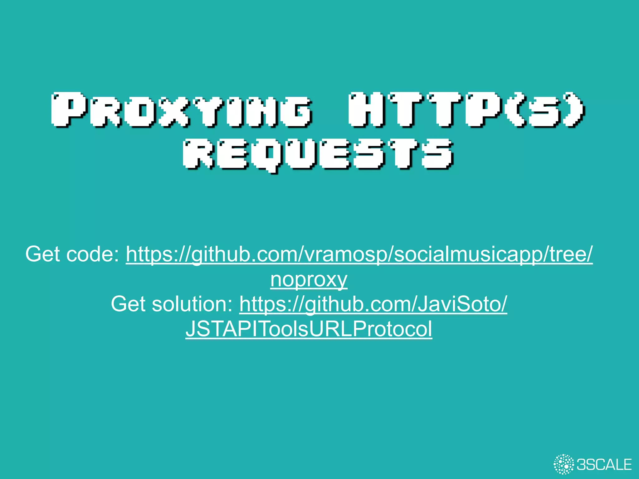 Proxying HTTP(s) 
requests
Get code: https://github.com/vramosp/socialmusicapp/tree/
noproxy
Get solution: https://github.com/JaviSoto/
JSTAPIToolsURLProtocol
 