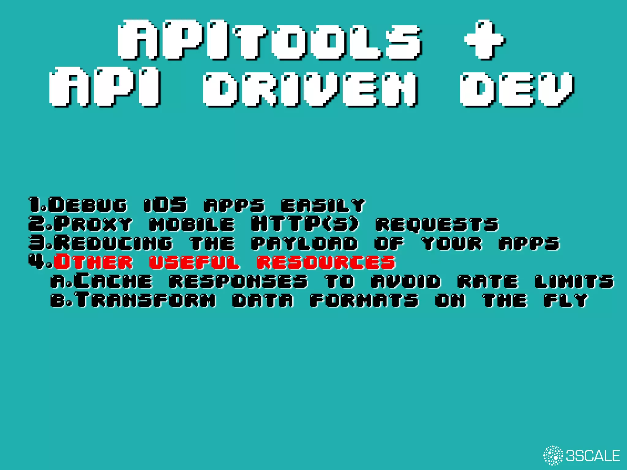 APItools +
API driven dev
1.Debug iOS apps easily
2.Proxy mobile HTTP(s) requests
3.Reducing the payload of your apps
4.Other useful resources
a.Cache responses to avoid rate limits
b.Transform data formats on the fly
 