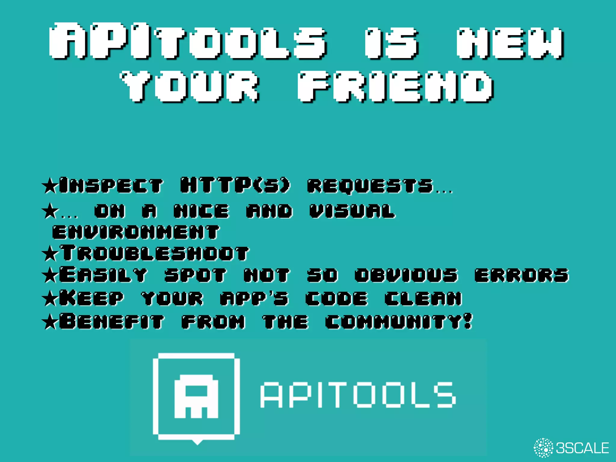 APItools is new
your friend
★Inspect HTTP(s) requests…
★… on a nice and visual
environment
★Troubleshoot
★Easily spot not so obvious errors
★Keep your app’s code clean
★Benefit from the community!
 