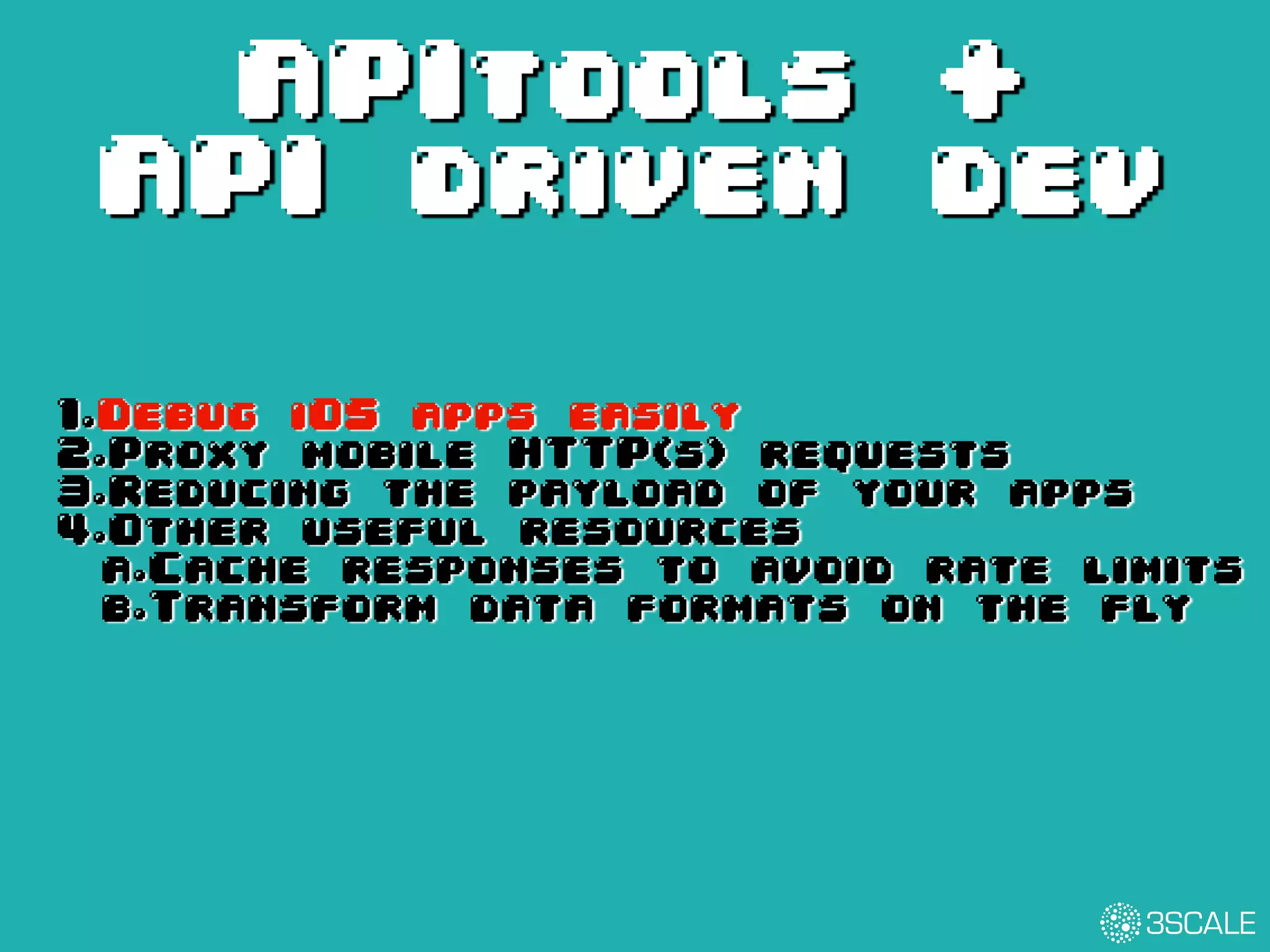 APItools +
API driven dev
1.Debug iOS apps easily
2.Proxy mobile HTTP(s) requests
3.Reducing the payload of your apps
4.Other useful resources
a.Cache responses to avoid rate limits
b.Transform data formats on the fly
 