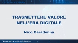 Nico Caradonna Blogger OtticoDelWeb.it
TRASMETTERE VALORE
NELL’ERA DIGITALE
Nico Caradonna
 