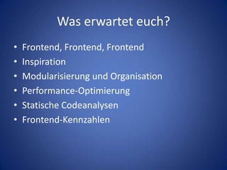 Was erwartet euch?Frontend, Frontend, FrontendInspirationModularisierung und OrganisationPerformance-OptimierungStatische CodeanalysenFrontend-Kennzahlen