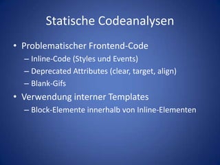 Statische CodeanalysenProblematischer Frontend-CodeInline-Code (Styles und Events)Deprecated Attributes (clear, target, align)Blank-GifsVerwendung interner TemplatesBlock-Elemente innerhalb von Inline-Elementen