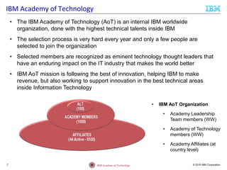 © 2015 IBM CorporationIBM Academy of Technology
IBM Academy of Technology
7
• The IBM Academy of Technology (AoT) is an in...