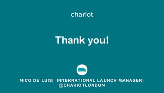 NICO DE LUIS| INTERNATIONAL LAUNCH MANAGER|
@CHARIOTLONDON
Thank you!
 