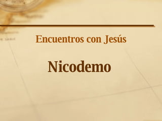 Encuentros con Jesús Nicodemo 