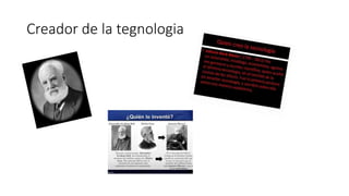 Creador de la tegnologia
 