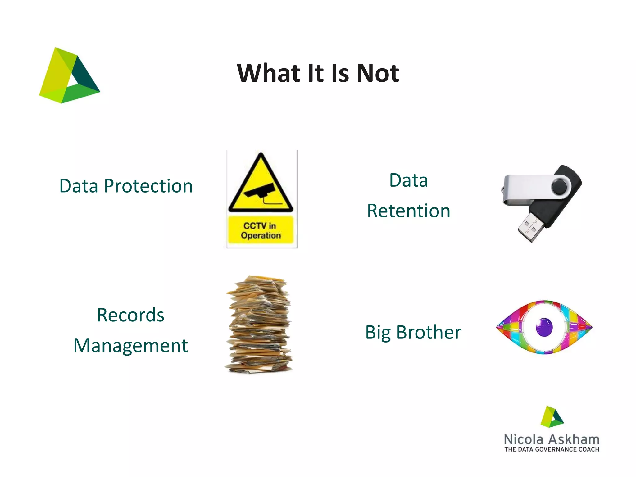 What It Is Not
Data Protection
Records
Management
Data
Retention
Big Brother
 