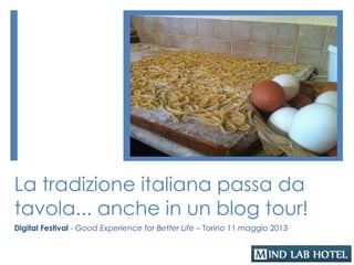 La tradizione italiana passa da
tavola... anche in un blog tour!
Digital Festival - Good Experience for Better Life – Torino 11 maggio 2013
 