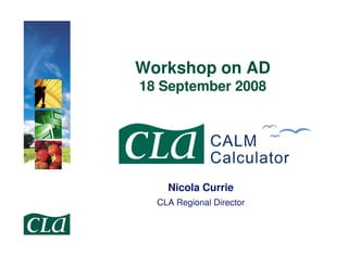 Workshop on AD
18 September 2008




    Nicola Currie
  CLA Regional Director
 