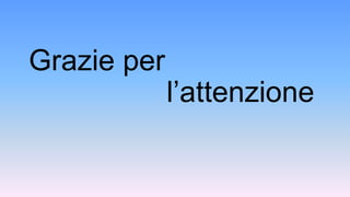 Grazie per
l’attenzione
 