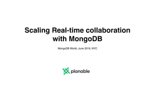 Scaling Real-time collaboration
with MongoDB
MongoDB World, June 2019, NYC
 