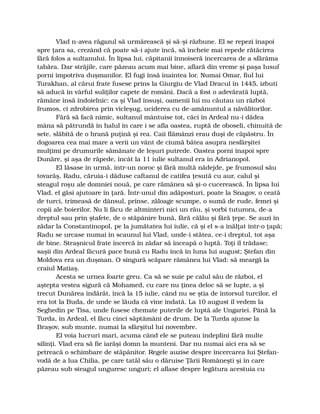 Vlad n-avea răgazul să urmărească şi să-şi răzbune. El se repezi înapoi
spre ţara sa, crezând că poate să-i ajute încă, să încheie mai repede rătăcirea
fără folos a sultanului. În lipsa lui, căpitanii înnoiseră încercarea de a sfărâma
tabăra. Dar străjile, care păzeau acum mai bine, aflară din vreme şi paşa Iusuf
porni împotriva duşmanilor. El fugi însă înaintea lor. Numai Omar, fiul lui
Turakhan, al cărui frate fusese prins la Giurgiu de Vlad Dracul în 1445, izbuti
să aducă în vârful suliţilor capete de români. Dacă a fost o adevărată luptă,
rămâne însă îndoielnic: ca şi Vlad însuşi, oamenii lui nu căutau un război
frumos, ci zdrobirea prin vicleşug, uciderea cu de-amănuntul a năvălitorilor.
Fără să facă nimic, sultanul mântuise tot, căci în Ardeal nu-i dădea
mâna să pătrundă în halul în care i se afla oastea, ruptă de oboseli, chinuită de
sete, slăbită de o hrană puţină şi rea. Caii flămânzi erau duşi de căpăstru. În
dogoarea cea mai mare a verii un vânt de ciumă bătea asupra nesfârşitei
mulţimi pe drumurile sămănate de leşuri putrede. Oastea porni înapoi spre
Dunăre, şi aşa de răpede, încât la 11 iulie sultanul era în Adrianopol.
El lăsase în urmă, într-un noroc şi fără multă nădejde, pe frumosul său
tovarăş, Radu, căruia-i dăduse caftanul de catifea ţesută cu aur, calul şi
steagul roşu ale domniei nouă, pe care rămânea să şi-o cucerească. În lipsa lui
Vlad, el găsi ajutoare în ţară. Într-unul din adăposturi, poate la Snagov, o ceată
de turci, trimeasă de dânsul, prinse, zăloage scumpe, o sumă de rude, femei şi
copii ale boierilor. Nu li făcu de altminteri nici un rău, şi vorbi tuturora, de-a
dreptul sau prin ştafete, de o stăpânire bună, fără călău şi fără ţepe. Se auzi în
zădar la Constantinopol, pe la jumătatea lui iulie, că şi el s-a înălţat într-o ţapă;
Radu se urcase numai în scaunul lui Vlad, unde-i stătea, ce-i dreptul, tot aşa
de bine. Straşnicul frate încercă în zădar să înceapă o luptă. Toţi îl trădase;
saşii din Ardeal făcură pace bună cu Radu încă în luna lui august; Ştefan din
Moldova era un duşman. O singură scăpare rămânea lui Vlad: să meargă la
craiul Matiaş.
Acesta se urnea foarte greu. Ca să se suie pe calul său de război, el
aştepta vestea sigură că Mohamed, cu care nu ţinea deloc să se lupte, a şi
trecut Dunărea îndărăt, încă la 15 iulie, când nu se ştia de întorsul turcilor, el
era tot la Buda, de unde se lăuda că vine îndată. La 10 august îl vedem la
Seghedin pe Tisa, unde fusese chemate puterile de luptă ale Ungariei. Până la
Turda, în Ardeal, el făcu cinci săptămâni de drum. De la Turda ajunse la
Braşov, sub munte, numai la sfârşitul lui novembre.
El voia lucruri mari, acuma când ele se puteau îndeplini fără multe
silinţi. Vlad era să fie iarăşi domn la munteni. Dar nu numai aici era să se
petreacă o schimbare de stăpânitor. Regele auzise despre încercarea lui Ştefan-
vodă de a lua Chilia, pe care tatăl său o dăruise Ţării Româneşti şi în care
păzeau sub steagul unguresc unguri; el aflase despre legătura acestuia cu
 