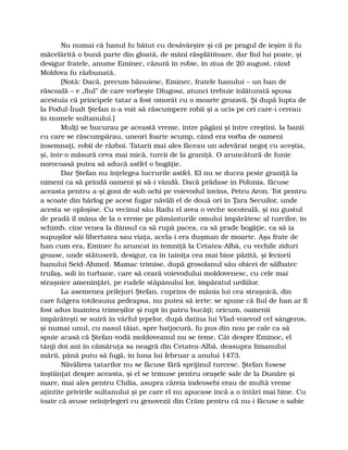 Nu numai că hanul fu bătut cu desăvârşire şi că pe pragul de ieşire îi fu
măcelărită o bună parte din gloată, de mâni răsplătitoare, dar fiul lui poate, şi
desigur fratele, anume Eminec, căzură în robie, în ziua de 20 august, când
Moldova fu răzbunată.
[Notă: Dacă, precum bănuiesc, Eminec, fratele hanului – un han de
răscoală – e „fiul” de care vorbeşte Dlugosz, atunci trebuie înlăturată spusa
acestuia că principele tatar a fost omorât cu o moarte grozavă. Şi după lupta de
la Podul-Înalt Ştefan n-a voit să răscumpere robii şi a ucis pe cei care-i cereau
în numele sultanului.]
Mulţi se bucurau pe această vreme, între păgâni şi între creştini, la banii
cu care se răscumpărau, uneori foarte scump, când era vorba de oameni
însemnaţi, robii de război. Tatarii mai ales făceau un adevărat negoţ cu aceştia,
şi, într-o măsură ceva mai mică, turcii de la graniţă. O aruncătură de funie
norocoasă putea să aducă astfel o bogăţie.
Dar Ştefan nu înţelegea lucrurile astfel. El nu se ducea peste graniţă la
nimeni ca să prindă oameni şi să-i vândă. Dacă prădase în Polonia, făcuse
aceasta pentru a-şi goni de sub ochi pe voievodul învins, Petru Aron. Tot pentru
a scoate din bârlog pe acest fugar năvăli el de două ori în Ţara Secuilor, unde
acesta se oploşise. Cu vecinul său Radu el avea o veche socoteală, şi nu gustul
de pradă îl mâna de la o vreme pe pământurile omului împărătesc al turcilor, în
schimb, cine venea la dânsul ca să rupă pacea, ca să prade bogăţie, ca să ia
supuşilor săi libertatea sau viaţa, acela-i era duşman de moarte. Aşa frate de
han cum era, Eminec fu aruncat în temniţă la Cetatea-Albă, cu vechile ziduri
groase, unde stătuseră, desigur, ca în tainiţa cea mai bine păzită, şi feciorii
hanului Seid-Ahmed. Mamac trimise, după grosolanul său obicei de sălbatec
trufaş, soli în turbane, care să ceară voievodului moldovenesc, cu cele mai
straşnice ameninţări, pe rudele stăpânului lor, împăratul urdiilor.
La asemenea prilejuri Ştefan, cuprins de mânia lui cea straşnică, din
care fulgera totdeauna pedeapsa, nu putea să ierte: se spune că fiul de han ar fi
fost adus înaintea trimeşilor şi rupt în patru bucăţi; oricum, oamenii
împărăteşti se suiră în vârful ţepelor, după datina lui Vlad-voievod cel sângeros,
şi numai unul, cu nasul tăiat, spre batjocură, fu pus din nou pe cale ca să
spuie acasă că Ştefan-vodă moldoveanul nu se teme. Cât despre Eminoc, el
tânji doi ani în cămăruţa sa neagră din Cetatea-Albă, deasupra limanului
mării, până putu să fugă, în luna lui februar a anului 1473.
Năvălirea tatarilor nu se făcuse fără sprijinul turcesc. Ştefan fusese
înştiinţat despre aceasta, şi el se temuse pentru oraşele sale de la Dunăre şi
mare, mai ales pentru Chilia, asupra căreia îndeosebi erau de multă vreme
aţintite privirile sultanului şi pe care el nu apucase încă a o întări mai bine. Cu
toate că avuse neînţelegeri cu genovezii din Crâm pentru că nu-i făcuse o sabie
 