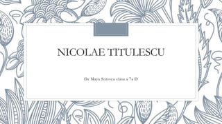 NICOLAE TITULESCU
De Maya Sorescu clasa a 7a D
 