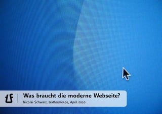 Was braucht die moderne Webseite?
Nicolai Schwarz, textformer.de, April 2010
 