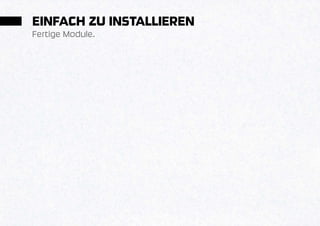 EINFACH ZU INSTALLIEREN
Fertige Module.
 