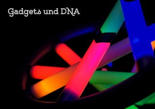 Gadgets und DNA
 