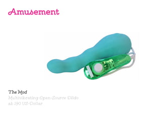 Amusement
The Mod
Multivibrating Open-Source Dildo
ab 190 US-Dollar
 