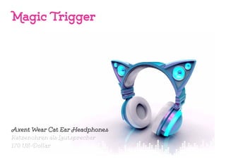 Magic Trigger
Axent Wear Cat Ear Headphones
Katzenohren als Lautsprecher
170 US-Dollar
 