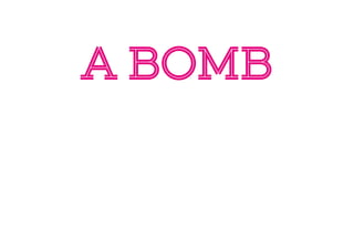 A BOMB
 