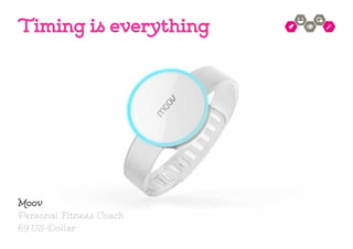 Moov
Personal Fitness Coach
69 US-Dollar
Timing is everything
 
