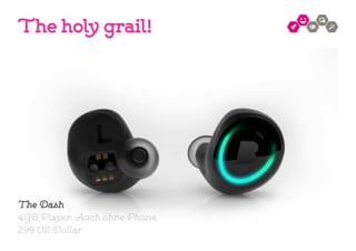 The holy grail!
The Dash
4GB Player. Auch ohne Phone.
299 US-Dollar
 